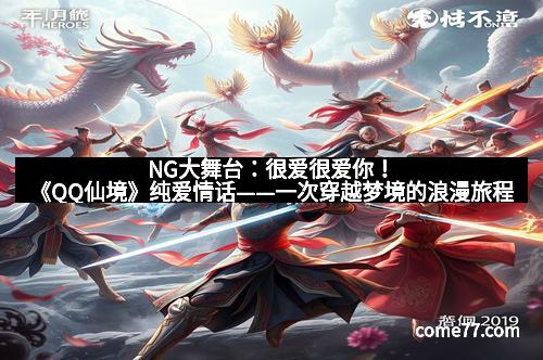 NG大舞台：很爱很爱你！《QQ仙境》纯爱情话——一次穿越梦境的浪漫旅程